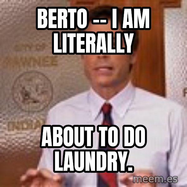 Parks And Rec Rob Lowe meme: Berto -- I am literally / about to do laundry.