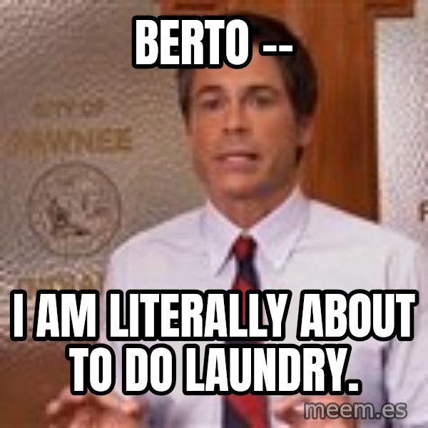 Parks And Rec Rob Lowe meme: Berto -- / I am literally about to do laundry.