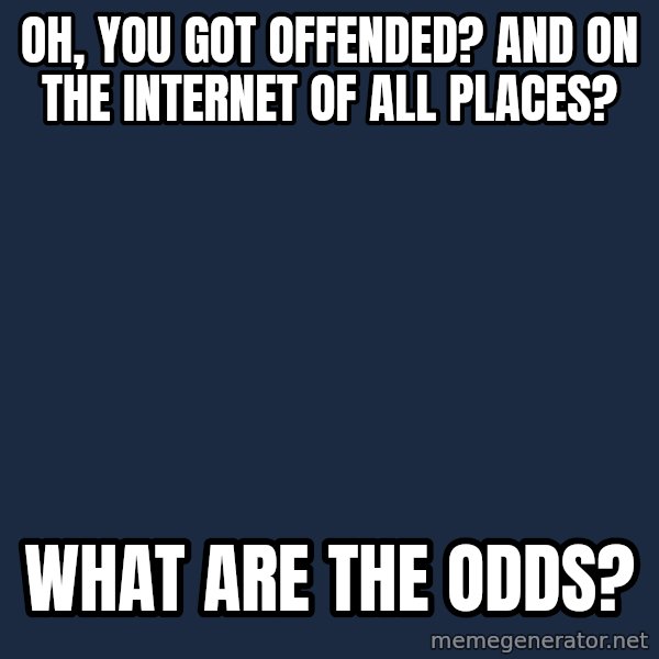 Willy Wonka meme: Oh, you got offended? And on the internet of all places? / What are the odds?
