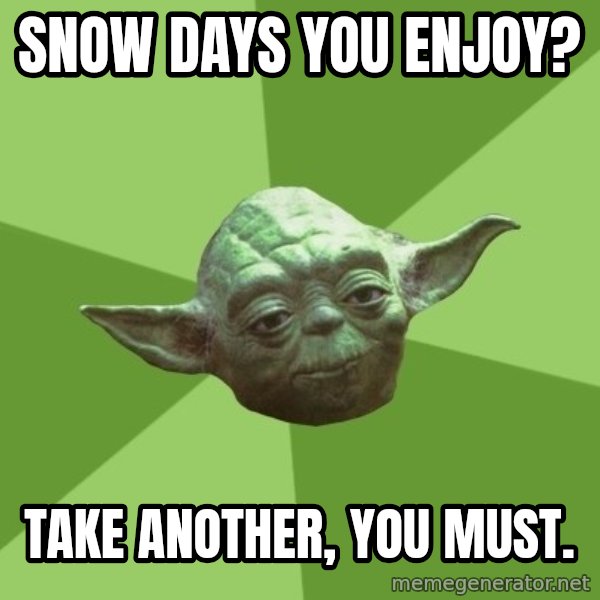 Advice Yoda Gives meme: Snow days you enjoy? / Take another, you must.