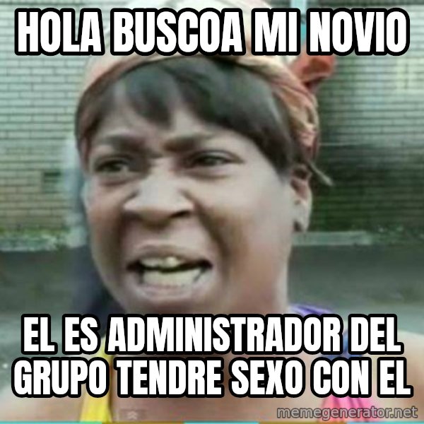 Sweet Brown Meme meme: Hola Buscoa mi novio / El Es Administrador del grupo Tendre sexo con el
