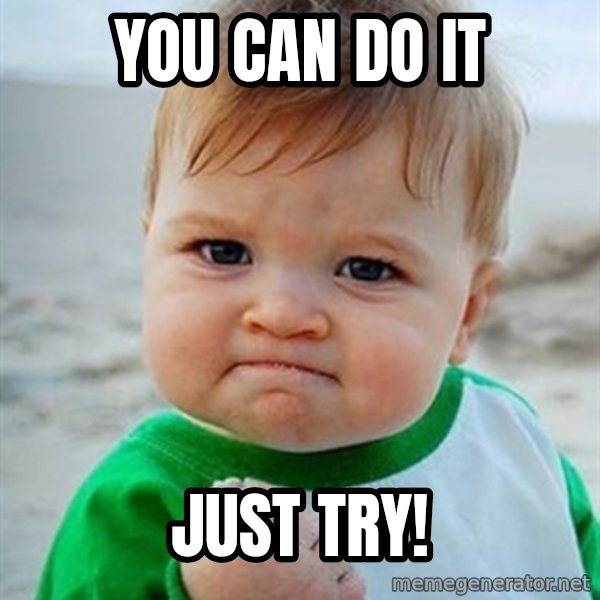 Victory Baby meme: YOU CAN DO IT / JUST TRY!