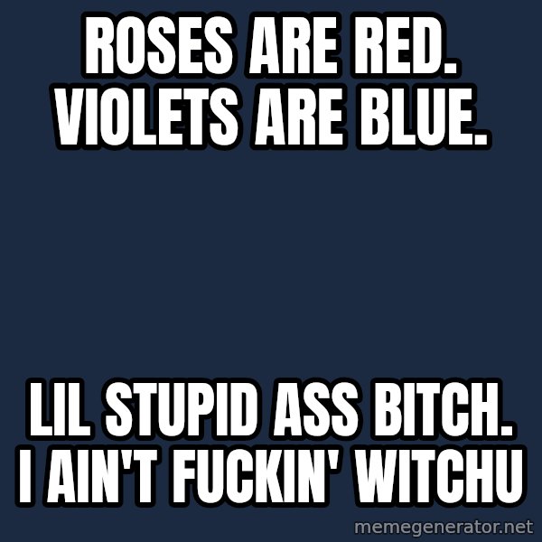 Spongebob meme: ROSES ARE RED. VIOLETS ARE BLUE. / LIL STUPID ASS BITCH. I AIN'T FUCKIN' WITCHU
