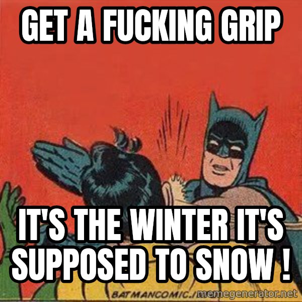 batman slap robin meme: Get a fucking grip / It's the winter it's supposed to snow !