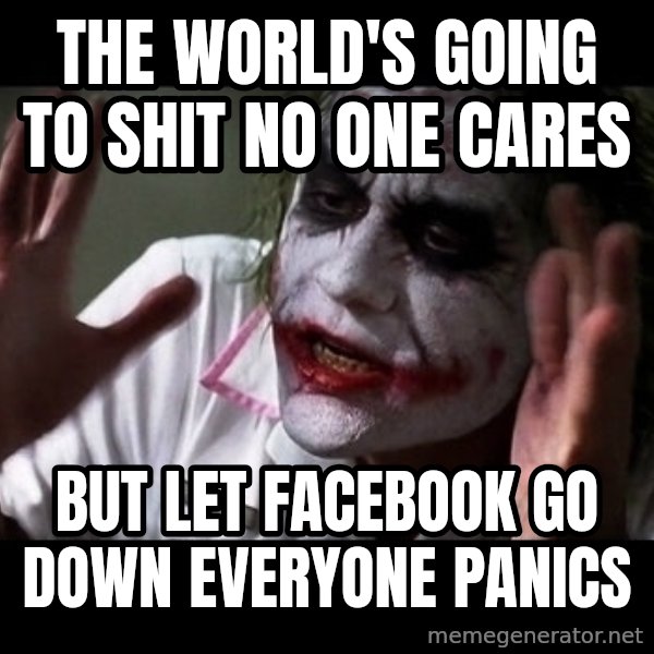 joker mind loss meme: the world's going to shit no one cares / but let facebook go down everyone panics