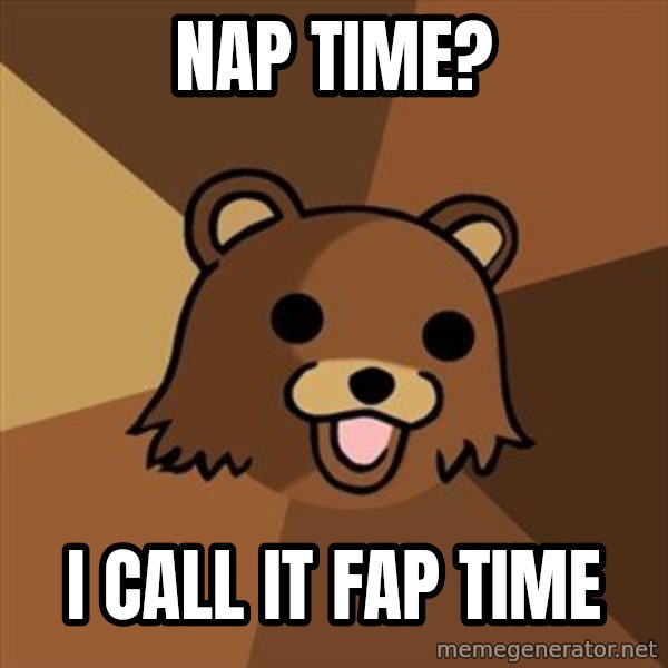 Pedobear meme: nap time? / i call it fap time