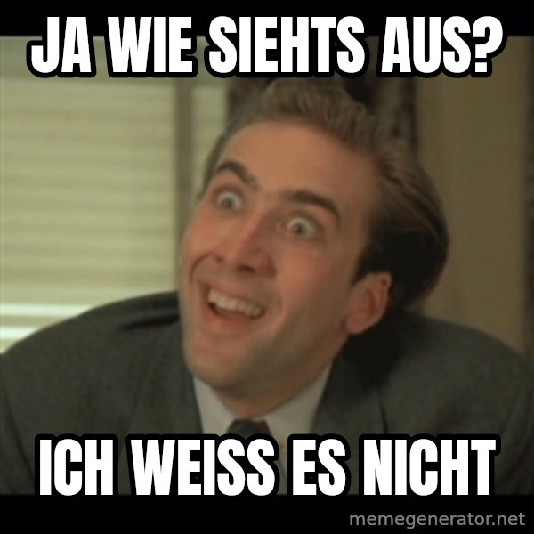 Nick Cage meme: ja wie siehts aus? / ich weiß es nicht