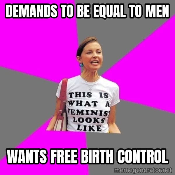 Feminist Cunt meme: Demands to be equal to men / Wants free birth control