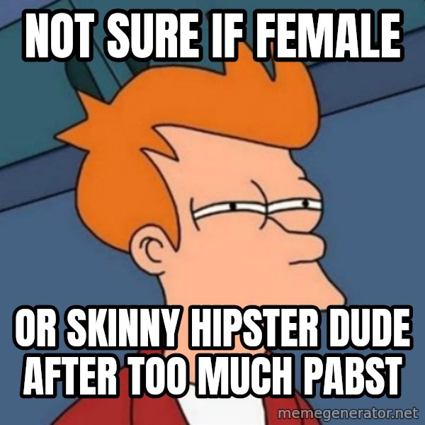 Not sure if troll meme: Not sure if female / Or skinny hipster dude after too much Pabst