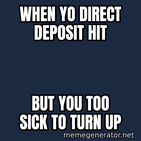 Sick Person meme: When yo direct deposit hit / but you too sick to turn up