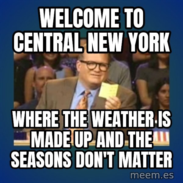 drew carey meme: Welcome to Central New York / Where the Weather is made up and the Seasons don't matter