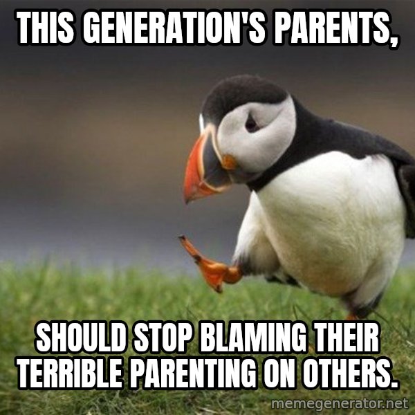 Unpopular Opinion Puffin meme: This generation's parents, / should stop blaming their terrible parenting on others.