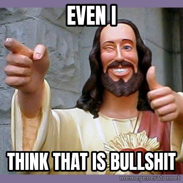 buddy jesus meme: Even I / Think that is bullshit