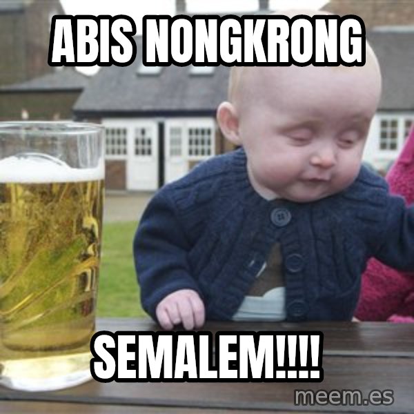 drunk baby 1 meme: abis nongkrong / semalem!!!!