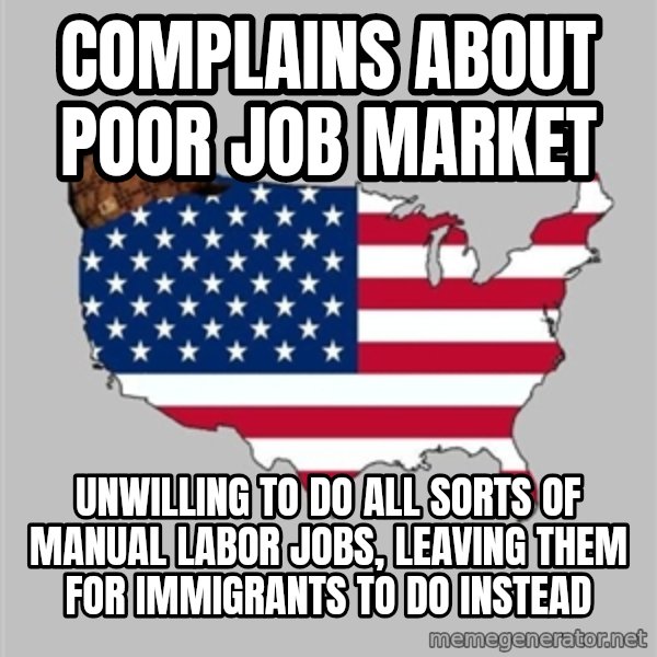Scumbag America2 meme: Complains about poor job market / unwilling to do all sorts of manual labor jobs, leaving them for immigrants to do instead