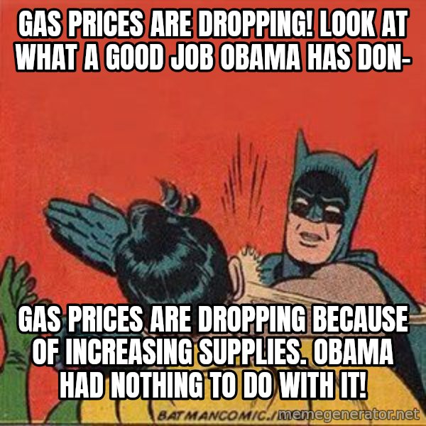 batman slap robin meme: Gas prices are dropping! Look at what a good job Obama has don- / Gas prices are dropping because of increasing supplies. Obama had nothing to do with it!