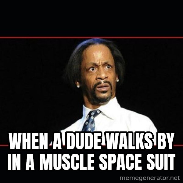 katt williams shocked meme: WHEN A DUDE WALKS BY IN A MUSCLE SPACE SUIT