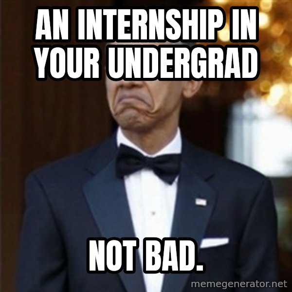 Not Bad Obama meme: An internship in your undergrad / not bad.