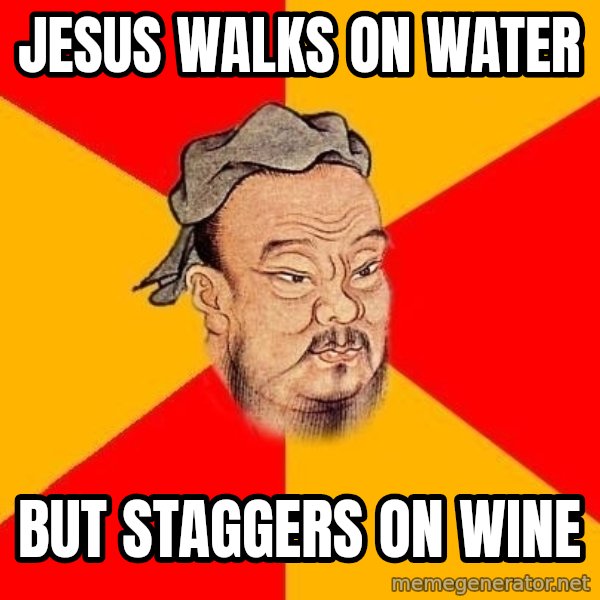 Wise Confucius meme: Jesus walks on water / but staggers on wine