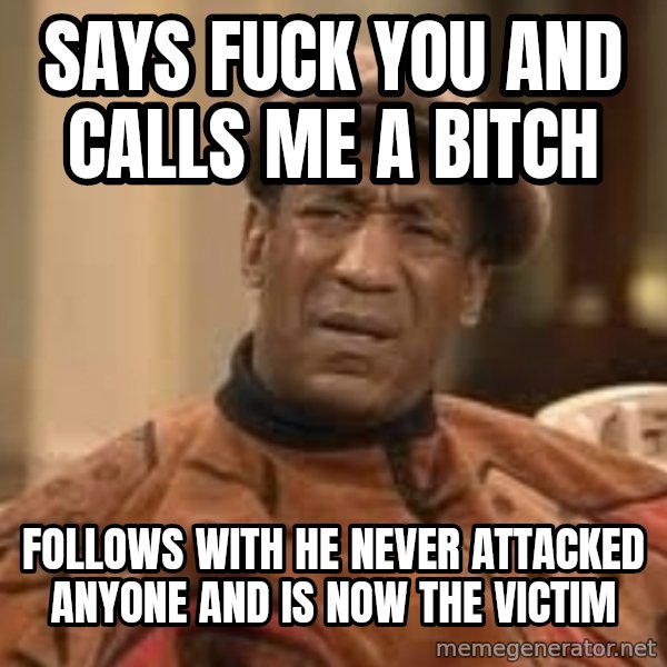 Confused Bill Cosby  meme: Says fuck you and calls me a bitch / follows with he never attacked anyone and is now the victim