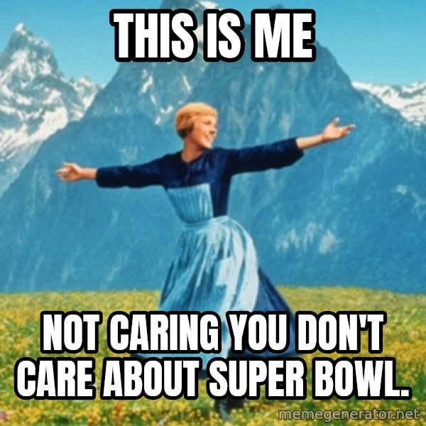 Sound Of Music Lady meme: This is me / Not caring you don't care about Super Bowl.