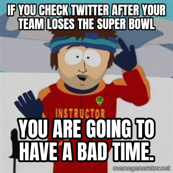 SouthPark Bad Time meme meme: If you check Twitter after your team loses the Super Bowl / you are going to have a bad time.
