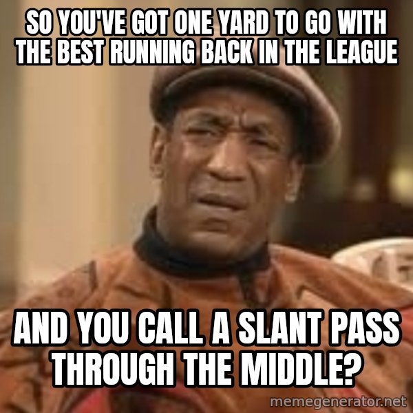 Confused Bill Cosby  meme: so you've got one yard to go with the best running back in the league / and you call a slant pass through the middle?