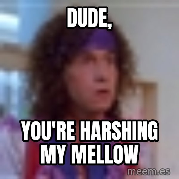Pauly Shore meme: Dude, / You're harshing my mellow