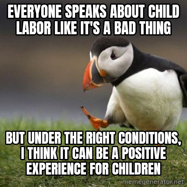 Unpopular Opinion Puffin meme: Everyone speaks about child labor like it's a bad thing / but under the right conditions, I think it can be a positive experience for children
