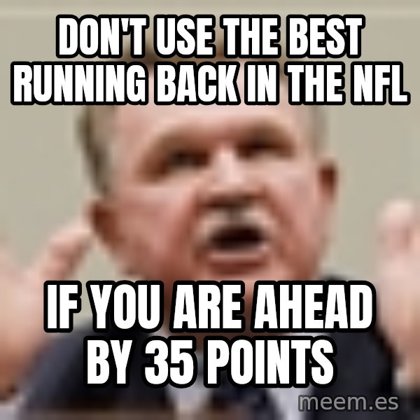 Mike Ditka meme: don't use the best running back in the nfl / If you are ahead by 35 points