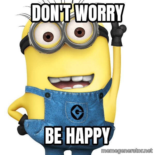 Despicable Me Minion meme: don't worry / be happy