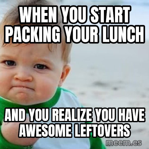fist pump baby meme: When you start packing your lunch / And you realize you have awesome leftovers