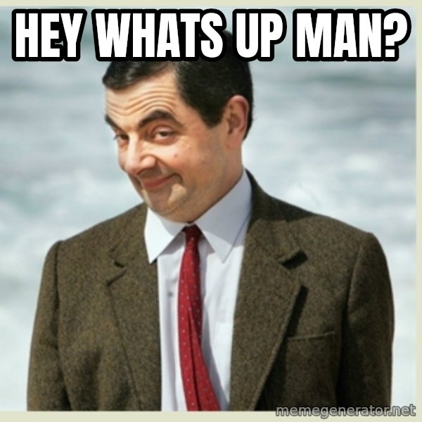 MR bean meme: Hey whats up man?