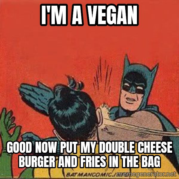 batman slap robin meme: i'm a vegan / good now put my double cheese burger and fries in the bag