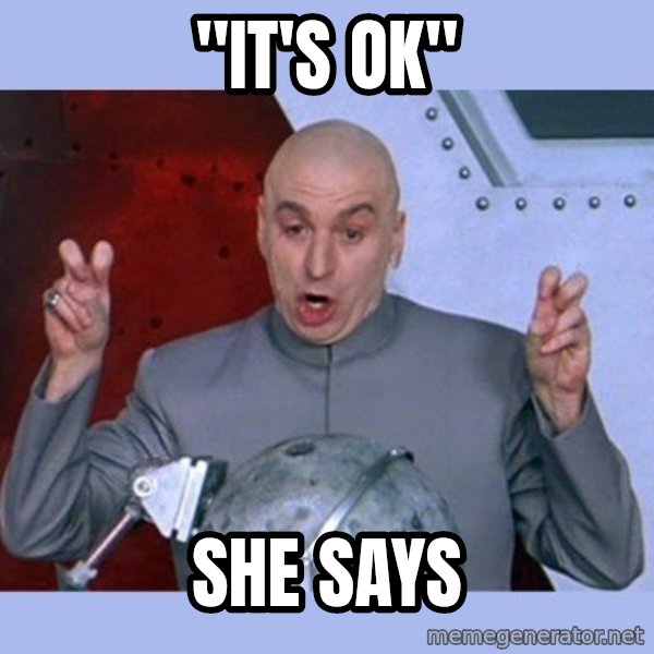 Dr Evil meme meme: "It's ok" / she says