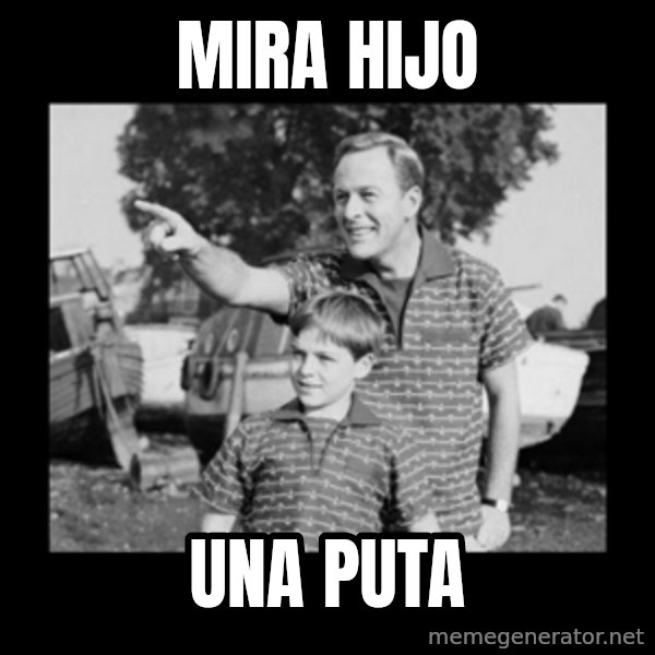 look son a faggot meme: mira hijo / una puta