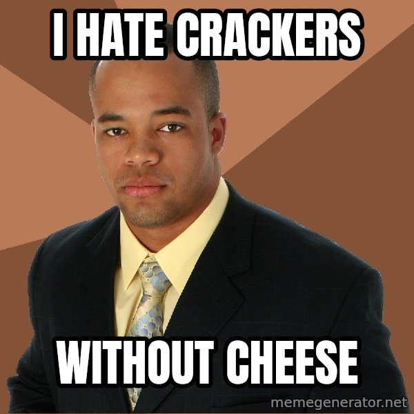 Successful Black Man meme: i hate crackers / without cheese