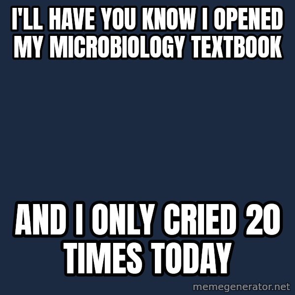 Spongebob meme: I'll have you know I opened my microbiology textbook / and i only cried 20 times today