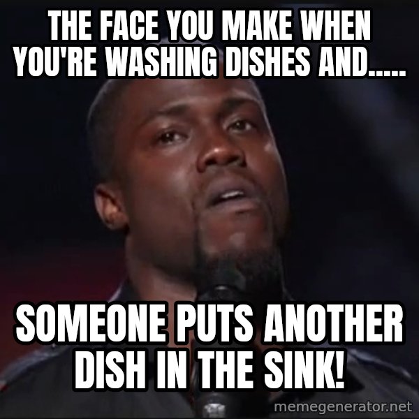 Kevin Hart Face meme: The face you make when you're washing dishes and..... / Someone puts another dish in the sink!