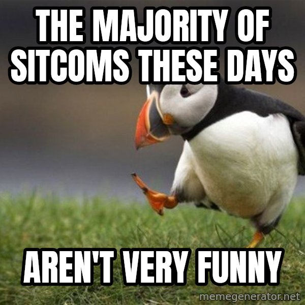 Unpopular Opinion Puffin meme: The majority of sitcoms these days / aren't very funny