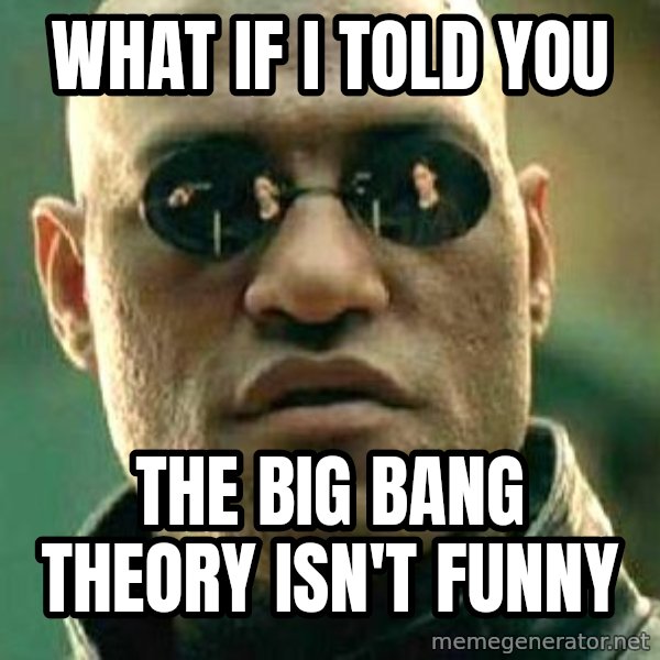 What if I told you / Matrix Morpheus meme: What if I told you / The Big Bang Theory isn't funny