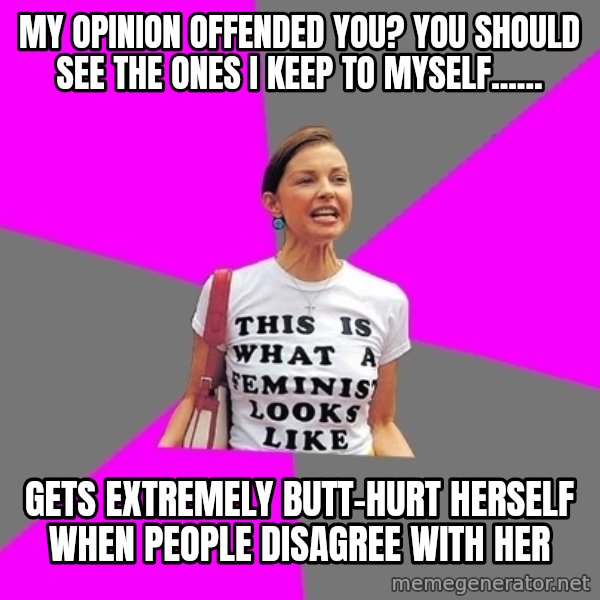 Feminist Cunt meme: My opinion offended you? You should see the ones I keep to myself...... / Gets extremely butt-hurt herself when people disagree with her