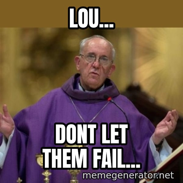 Pope Francis meme: Lou... / Dont Let Them Fail...