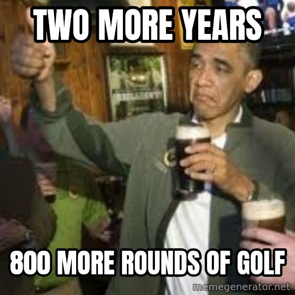 obama beer meme: two more years / 800 more rounds of golf