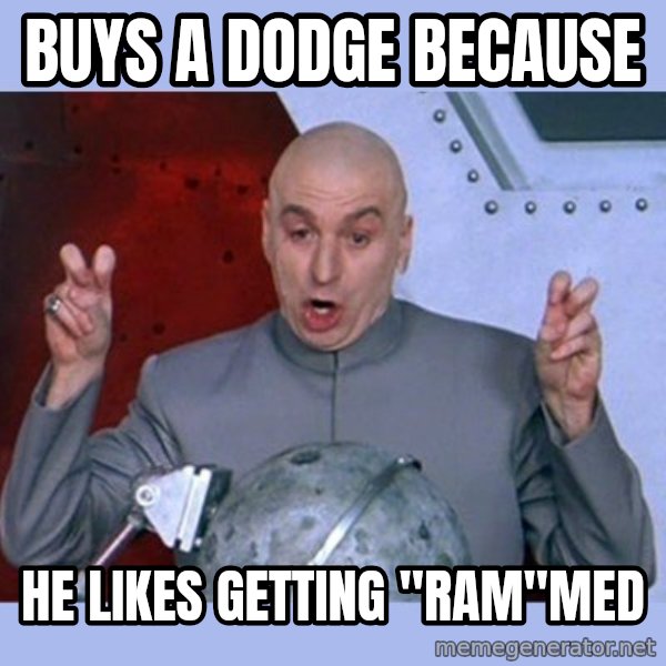 Dr Evil meme meme: Buys a Dodge because / He likes Getting "Ram"med