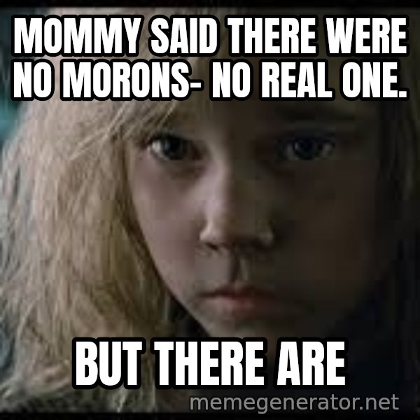 Aliens Newt meme: Mommy said there were no morons- no real one. / but there are