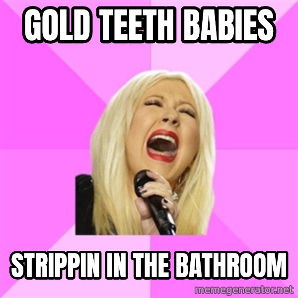 Wrong Lyrics Christina meme: gold teeth babies / strippin in the bathroom