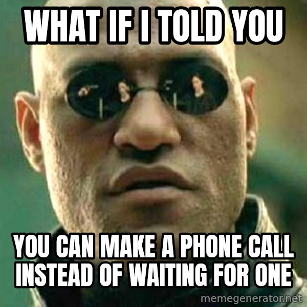 What if I told you / Matrix Morpheus meme: What if I told you / You can make a phone call instead of waiting for one