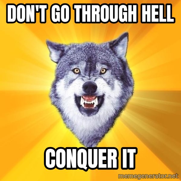 Courage Wolf meme: Don't go through Hell / CONQUER IT