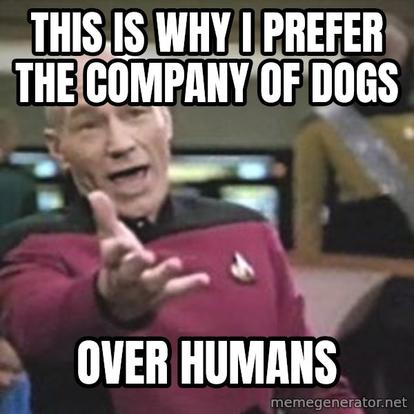 Captain Picard meme: This is why I prefer the company of dogs / over humans